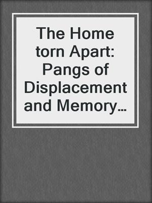 The Home torn Apart: Pangs of Displacement and Memory of Trauma