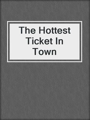 cover image of The Hottest Ticket In Town