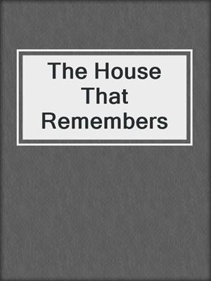 cover image of The House That Remembers