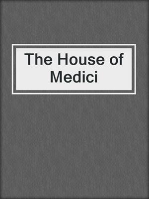 cover image of The House of Medici
