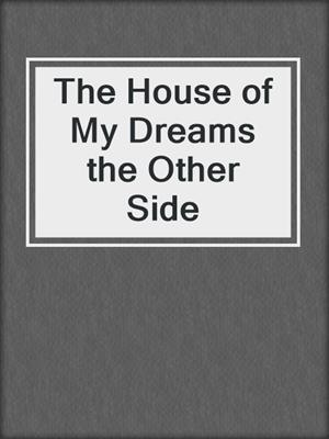 cover image of The House of My Dreams  the Other Side