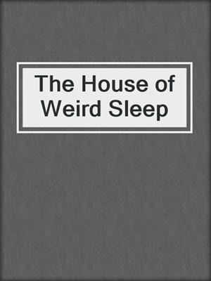cover image of The House of Weird Sleep