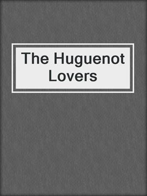 cover image of The Huguenot Lovers