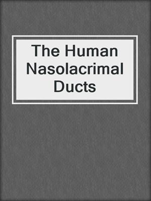 The Human Nasolacrimal Ducts