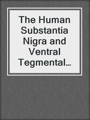 The Human Substantia Nigra and Ventral Tegmental Area