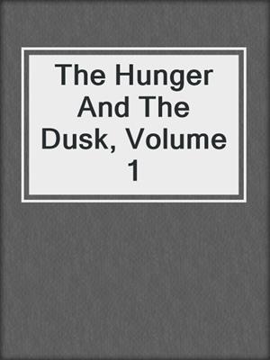 cover image of The Hunger And The Dusk, Volume 1