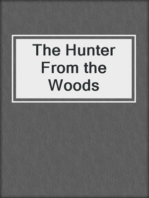 cover image of The Hunter From the Woods