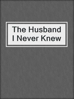 cover image of The Husband I Never Knew