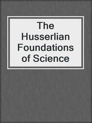 The Husserlian Foundations of Science