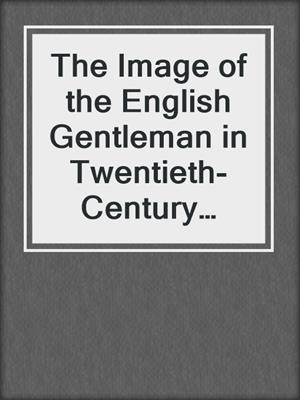 cover image of The Image of the English Gentleman in Twentieth-Century Literature