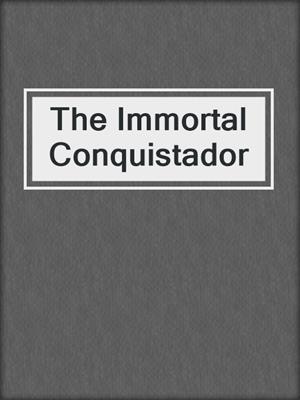 The Immortal Conquistador
