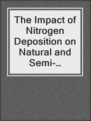 The Impact of Nitrogen Deposition on Natural and Semi-Natural Ecosystems