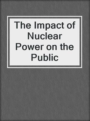 The Impact of Nuclear Power on the Public