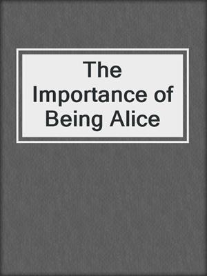 cover image of The Importance of Being Alice