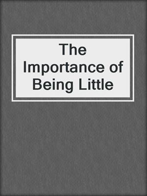 cover image of The Importance of Being Little