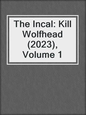 cover image of The Incal: Kill Wolfhead (2023), Volume 1