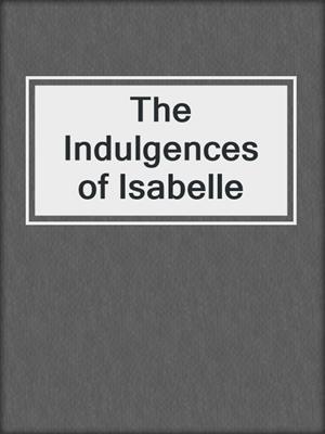 The Indulgences of Isabelle