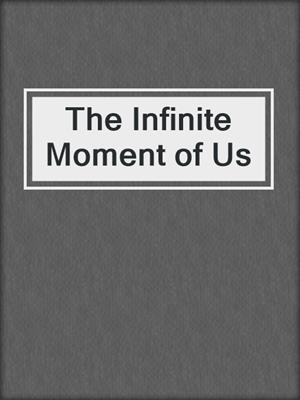 cover image of The Infinite Moment of Us