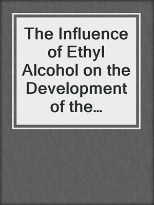 The Influence of Ethyl Alcohol on the Development of the Chondrocranium of Gallus gallus