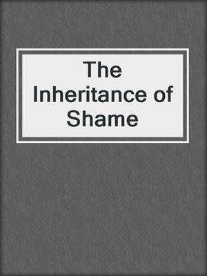 cover image of The Inheritance of Shame