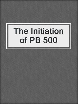 cover image of The Initiation of PB 500