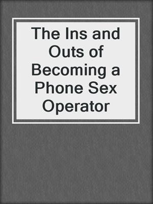 cover image of The Ins and Outs of Becoming a Phone Sex Operator