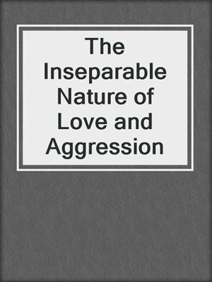 cover image of The Inseparable Nature of Love and Aggression