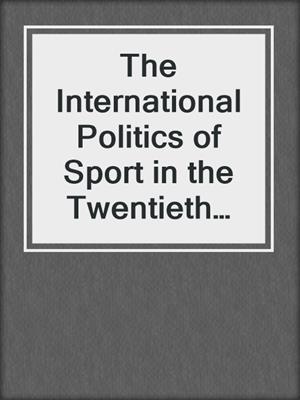 cover image of The International Politics of Sport in the Twentieth Century