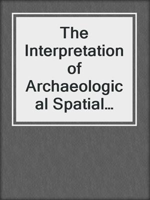 The Interpretation of Archaeological Spatial Patterning
