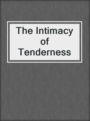cover image of The Intimacy of Tenderness