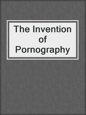 cover image of The Invention of Pornography