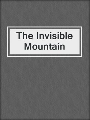 cover image of The Invisible Mountain