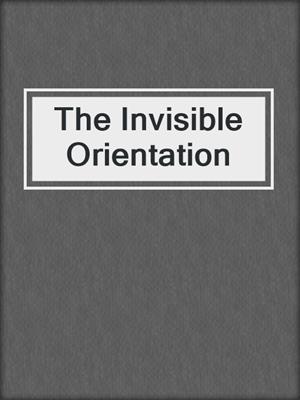 The Invisible Orientation