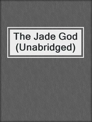 cover image of The Jade God (Unabridged)