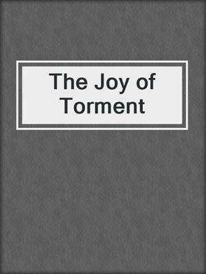 cover image of The Joy of Torment