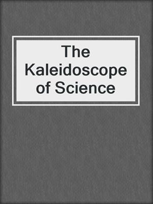 The Kaleidoscope of Science