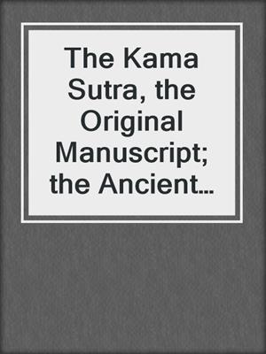 The Kama Sutra, the Original Manuscript; the Ancient Vedic Art of Love