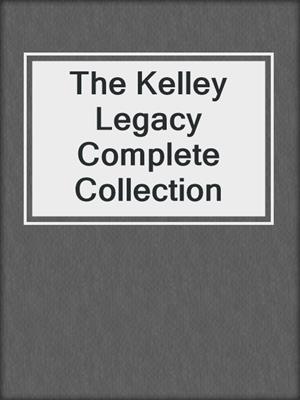 cover image of The Kelley Legacy Complete Collection