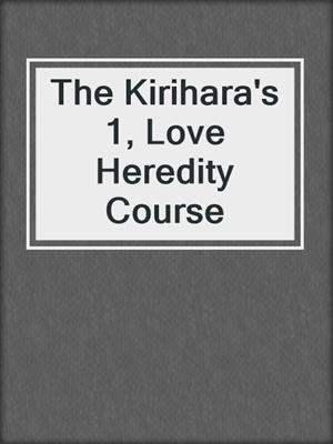 The Kirihara's 1, Love Heredity Course