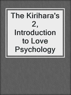 The Kirihara's 2,  Introduction to Love Psychology