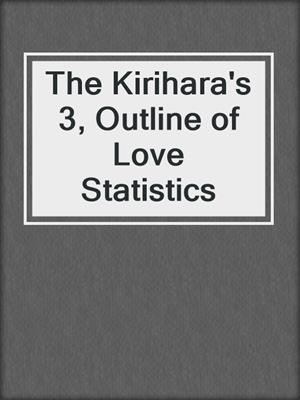 The Kirihara's 3, Outline of Love Statistics