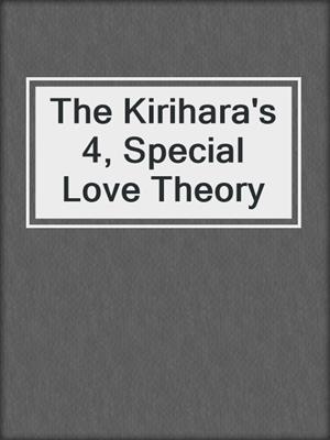 The Kirihara's 4, Special Love Theory