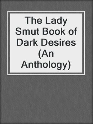 cover image of The Lady Smut Book of Dark Desires (An Anthology)