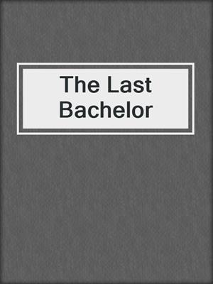 cover image of The Last Bachelor