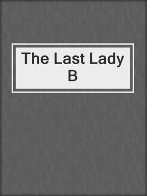 The Last Lady B