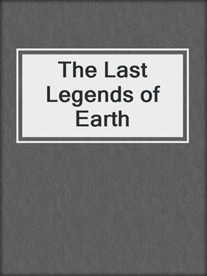 The Last Legends of Earth
