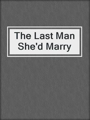 cover image of The Last Man She'd Marry