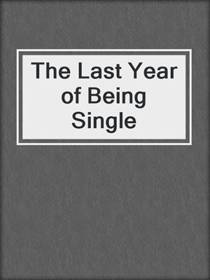 cover image of The Last Year of Being Single