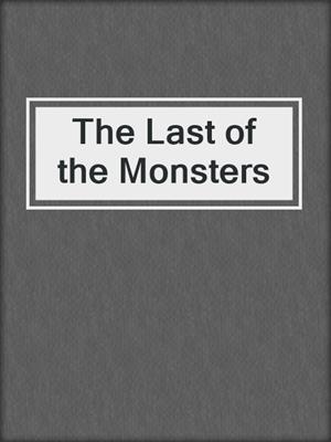 cover image of The Last of the Monsters
