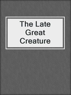 cover image of The Late Great Creature